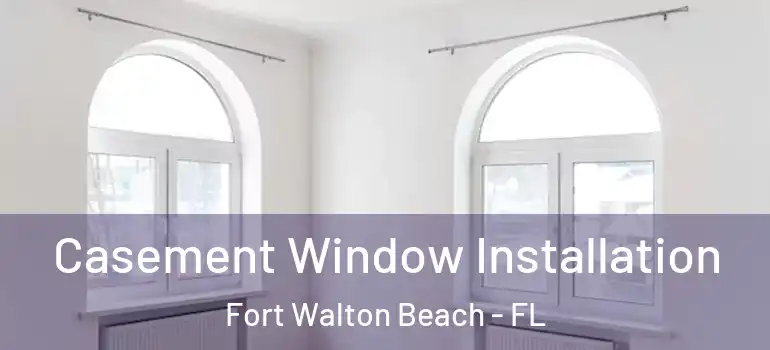 Casement Window Installation Fort Walton Beach - FL