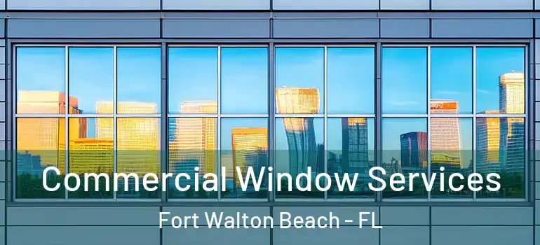 Commercial Window Services Fort Walton Beach - FL