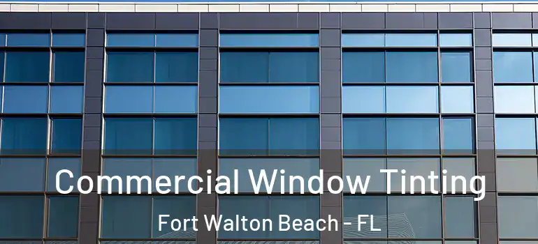 Commercial Window Tinting Fort Walton Beach - FL