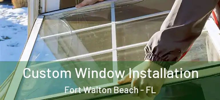 Custom Window Installation Fort Walton Beach - FL