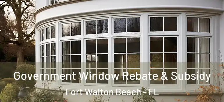 Government Window Rebate & Subsidy Fort Walton Beach - FL