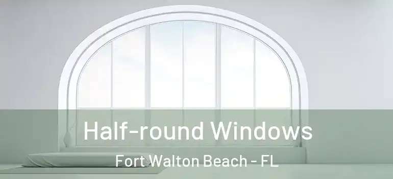 Half-round Windows Fort Walton Beach - FL