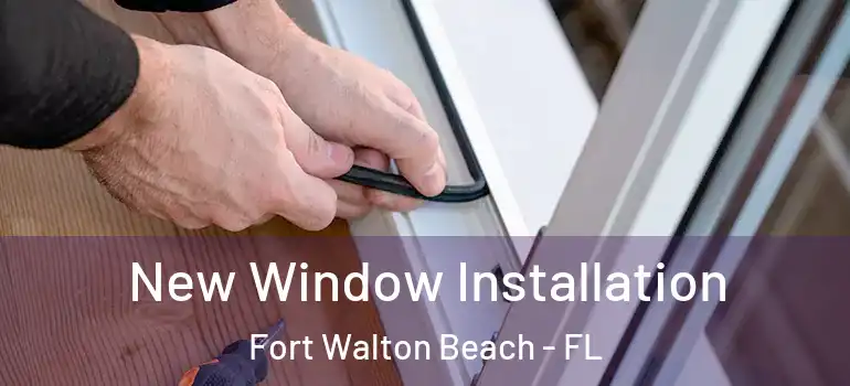 New Window Installation Fort Walton Beach - FL