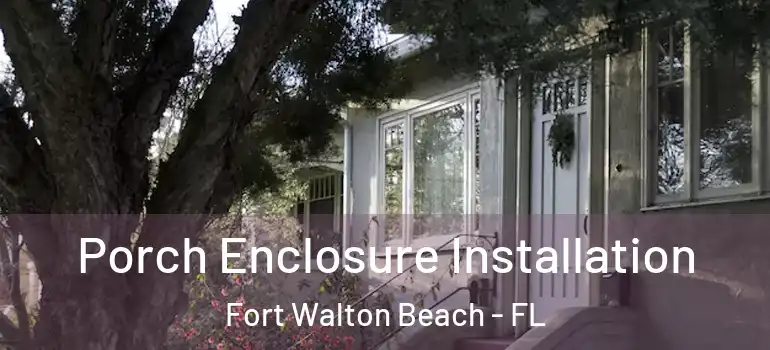 Porch Enclosure Installation Fort Walton Beach - FL