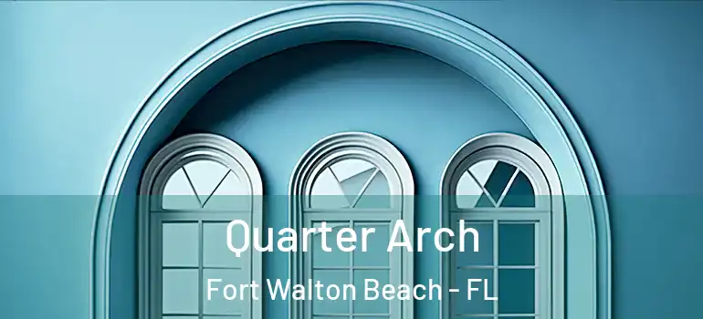 Quarter Arch Fort Walton Beach - FL