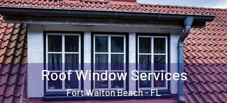 Roof Window Services Fort Walton Beach - FL