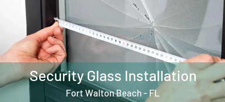 Security Glass Installation Fort Walton Beach - FL