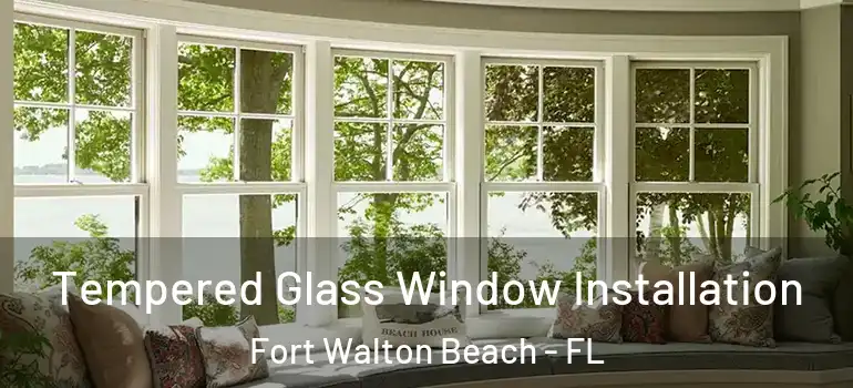 Tempered Glass Window Installation Fort Walton Beach - FL