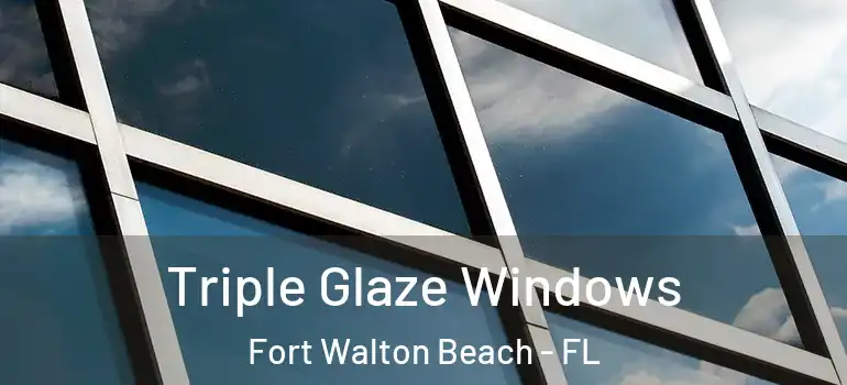 Triple Glaze Windows Fort Walton Beach - FL