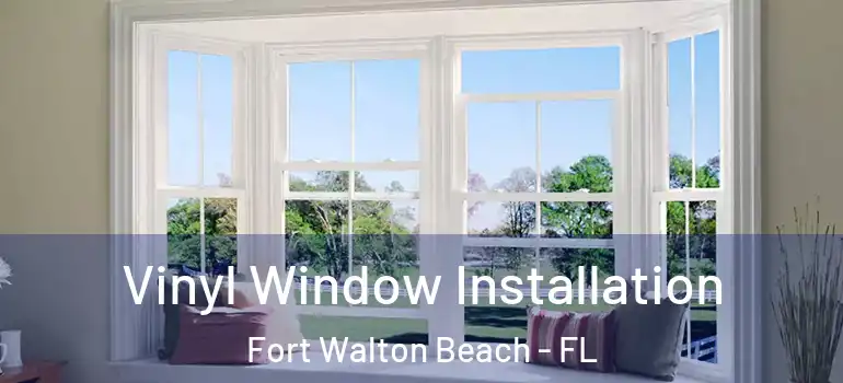 Vinyl Window Installation Fort Walton Beach - FL