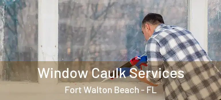 Window Caulk Services Fort Walton Beach - FL
