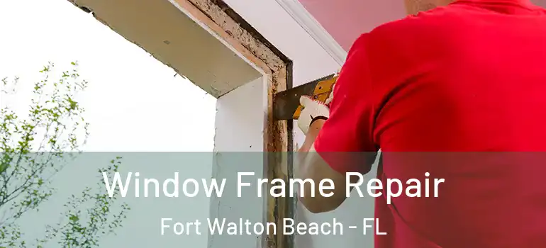 Window Frame Repair Fort Walton Beach - FL