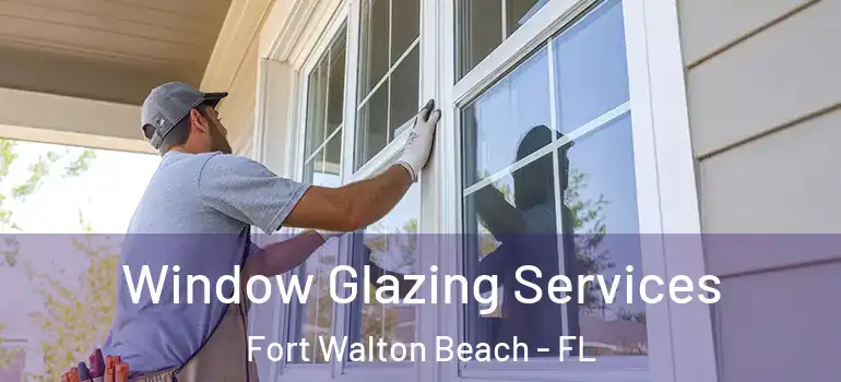 Window Glazing Services Fort Walton Beach - FL