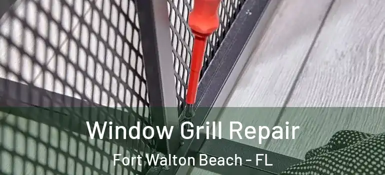 Window Grill Repair Fort Walton Beach - FL