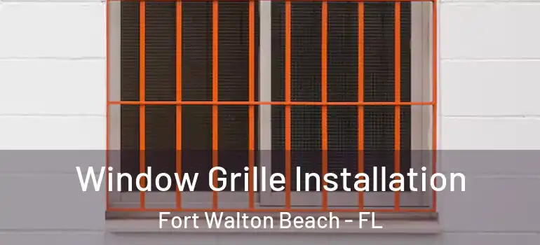 Window Grille Installation Fort Walton Beach - FL