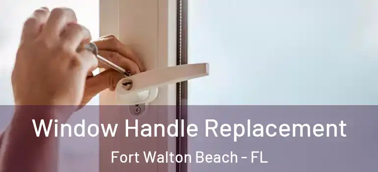 Window Handle Replacement Fort Walton Beach - FL