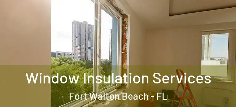 Window Insulation Services Fort Walton Beach - FL