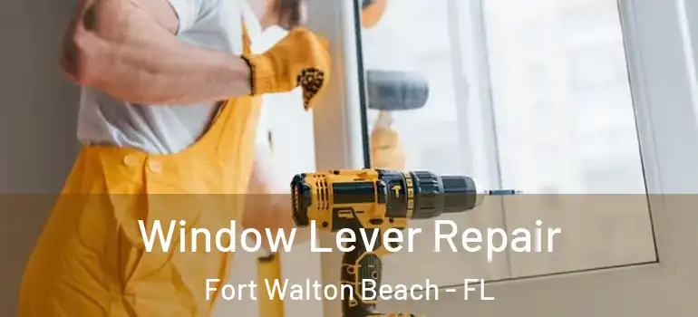 Window Lever Repair Fort Walton Beach - FL