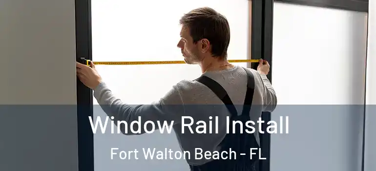 Window Rail Install Fort Walton Beach - FL