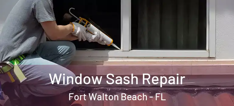 Window Sash Repair Fort Walton Beach - FL
