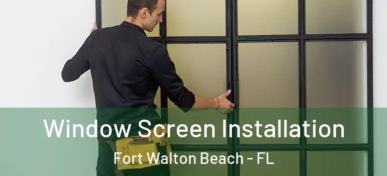 Window Screen Installation Fort Walton Beach - FL