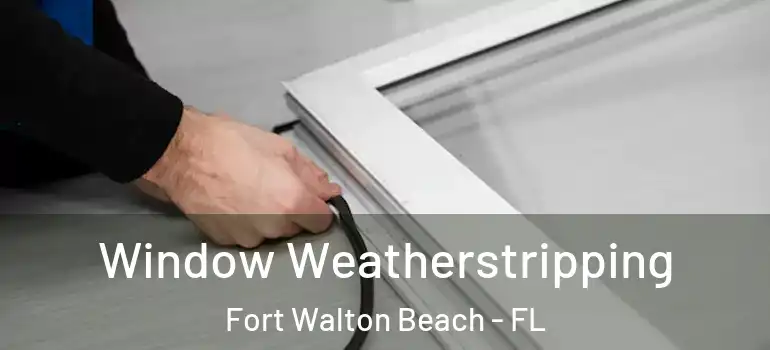 Window Weatherstripping Fort Walton Beach - FL